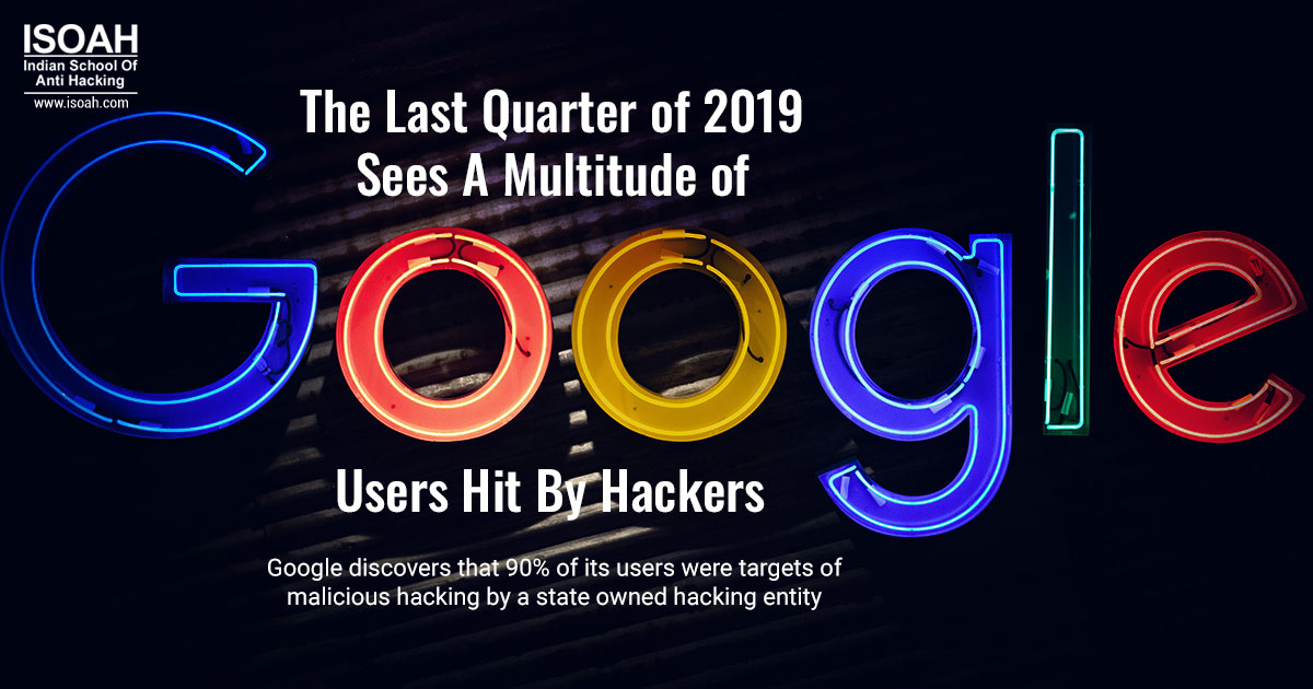 The Last Quarter of 2019 Sees A Multitude of Google Users Hit By Hackers